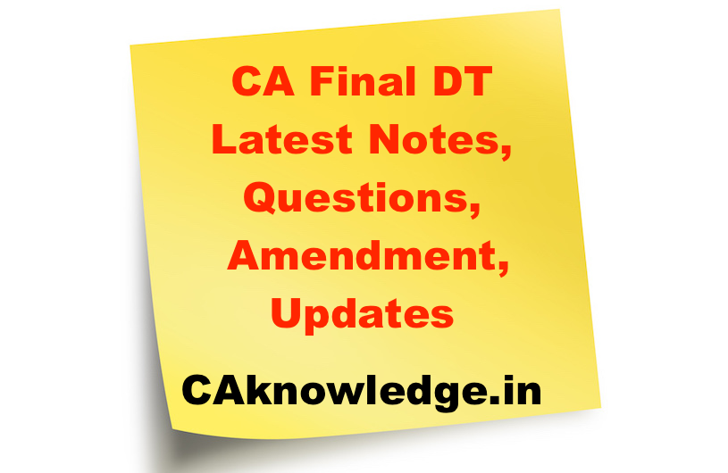 CA Final DT Notes, Questions, Amendment, Updates