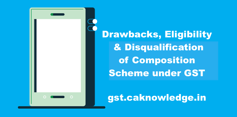 Drawbacks, Eligibility & Disqualification of Composition Scheme under GST