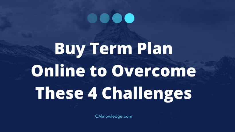 Buy Term Plan Online to Overcome These 4 Challenges