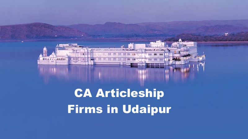 CA Firms in Udaipur 2022, Top CA Articleship Firms in Udaipur