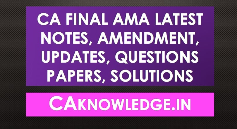 CA Final AMA Latest Notes, Amendment, Updates