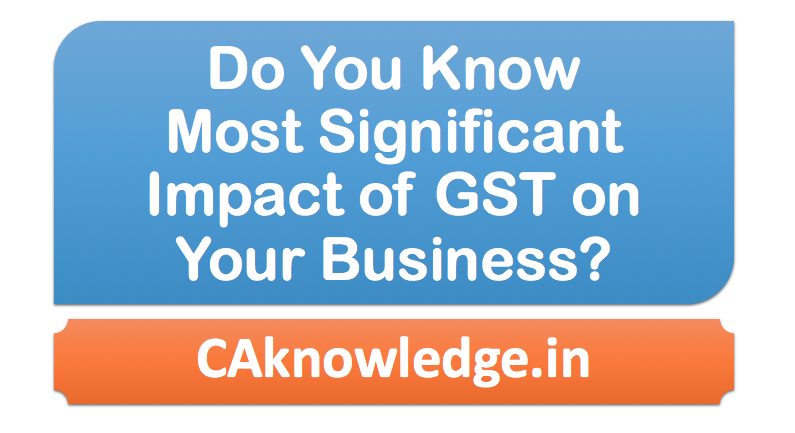Do You Know Most Significant Impact of GST on Your Business