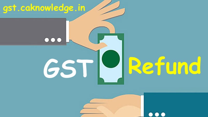 GST Refund - Refund Procedure under GST, Role of CMA & CA