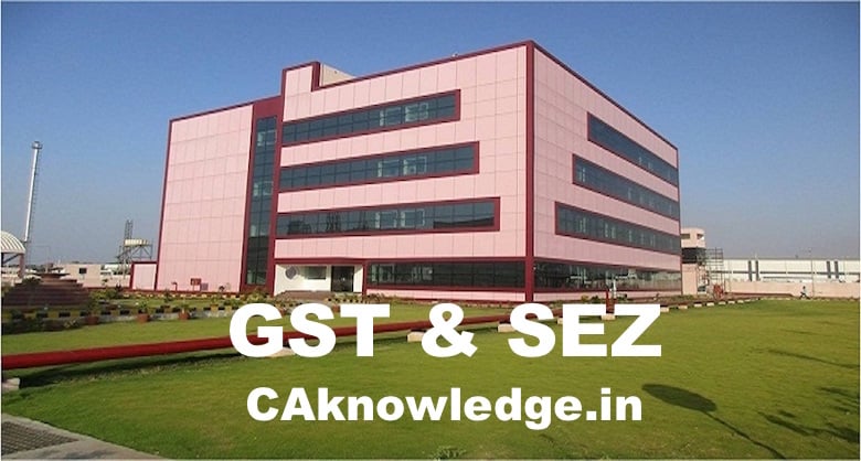 GST & SEZ – Supplies, Valuations, Registration Under GST Regime