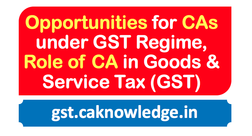 Opportunities for CAs under GST Regime
