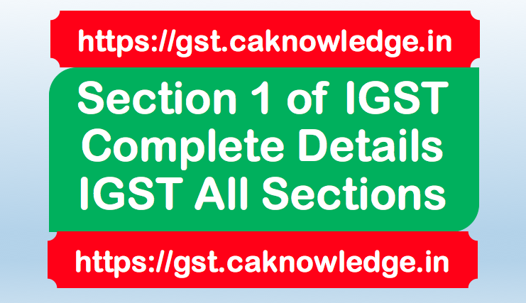 Section 1 of IGST – Short title, extent and commencement. Complete Details for IGST Section 1. Detailed Analysis of all Sections of IGST Act 2017.