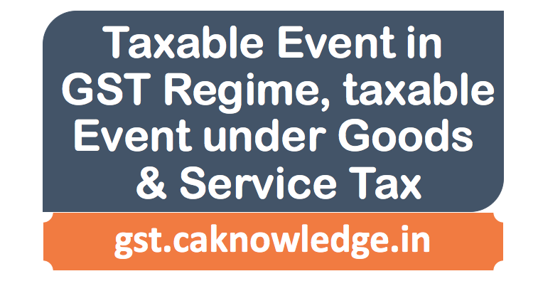 Taxable Event in GST Regime