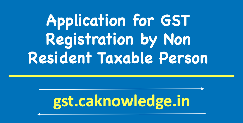 Application for GST Registration by Non Resident Taxable Person