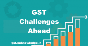 GST Challenges Ahead