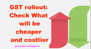 cheaper and costlier in GST