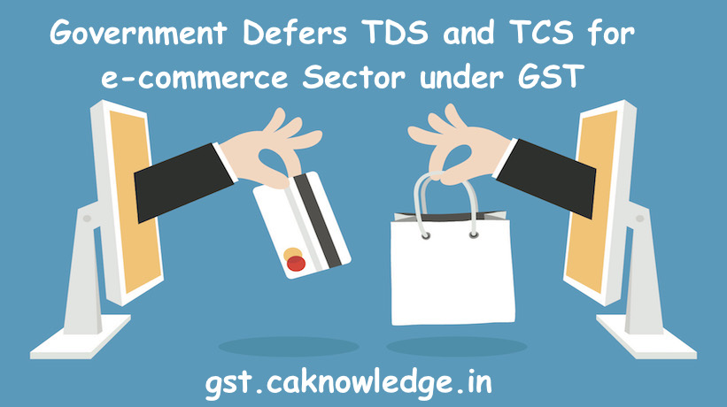 Government Defers TDS and TCS for e-commerce Sector under GST