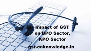 Impact of GST on BPO Sector, KPO Sector