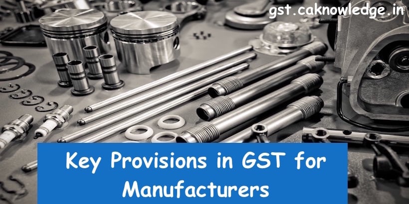 Key Provisions in GST for Manufacturers