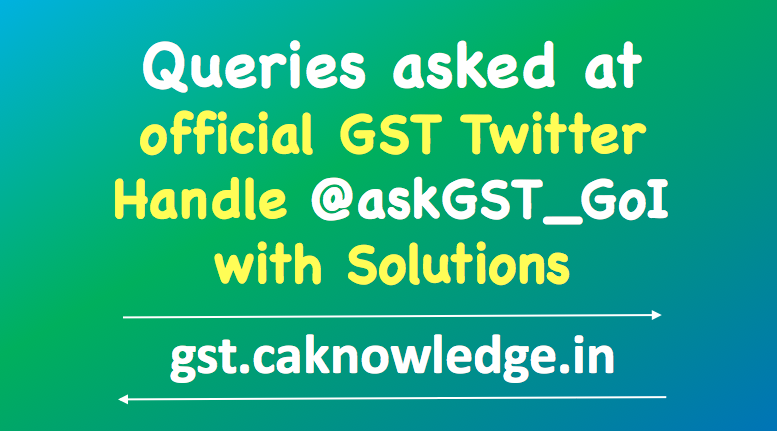Queries asked at official GST Twitter Handle @askGST_GoI with Solutions