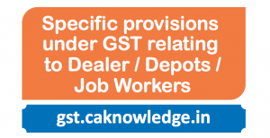 Specific provisions under GST relating to Dealer