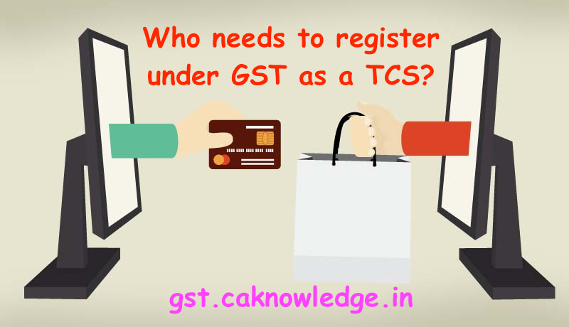 Who needs to register under GST as a TCS