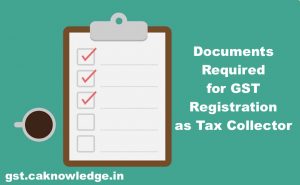 Documents Required for Application for GST Registration as Tax Collector