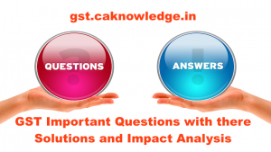 GST Important Questions with there Solutions and Impact Analysis