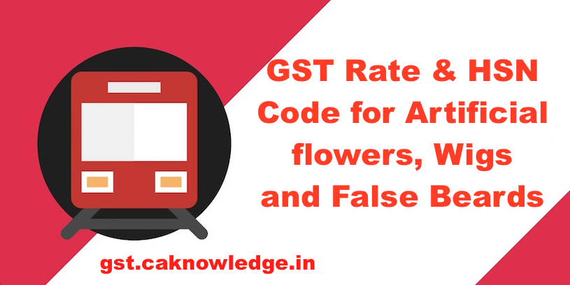 GST Rate & HSN Code for Artificial flowers, Wigs & False Beards