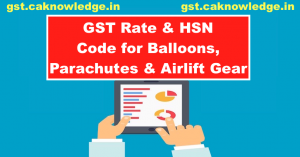 GST Rate and HSN Code for Balloons, Parachutes and Airlift Gear