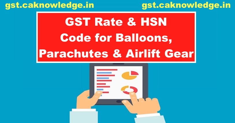 GST Rate & HSN Code for Balloons, Parachutes & Airlift Gear