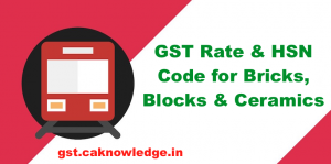 GST Rate and HSN Code for Bricks, Blocks and Ceramics