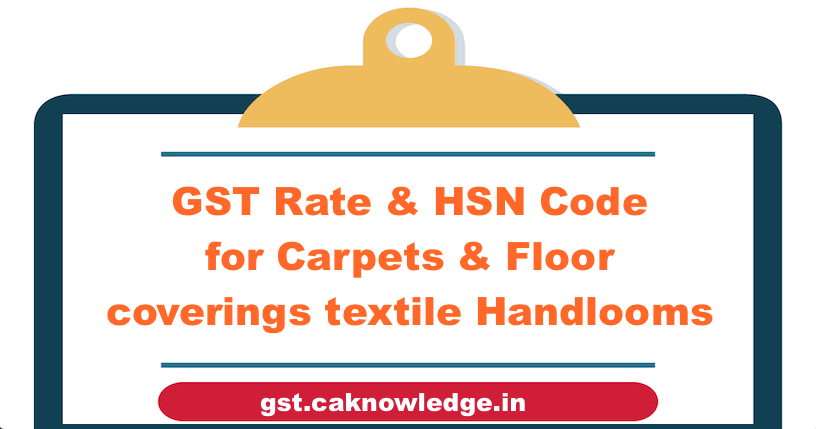 GST Rate & HSN Code for Carpets & Floor coverings textile Handlooms