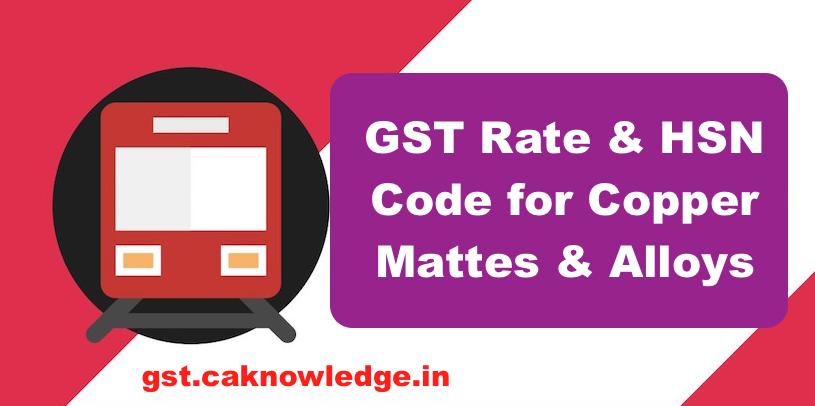 GST Rate & HSN Code for Copper Mattes & Alloys