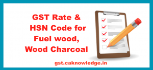 GST Rate and HSN Code for Fuel wood, Wood Charcoal