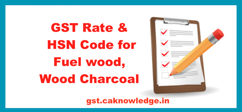 GST Rate & HSN Code for Fuel wood, Wood Charcoal