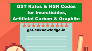 GST Rate and HSN Code for Insecticides, Artificial Carbon and Graphite