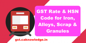 GST Rate and HSN Code for Iron, Alloys, Scrap and Granules