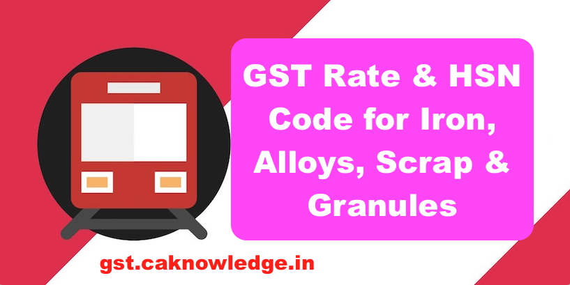 GST Rate & HSN Code for Iron, Alloys, Scrap & Granules