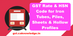 GST Rate and HSN Code for Iron Tubes, Piles, Sheets and Hollow profiles