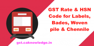 GST Rate and HSN Code for Labels, Bades, Woven pile and Chennile