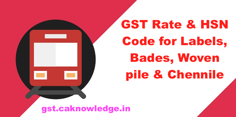 GST Rate & HSN Code for Labels, Bades, Woven pile & Chennile