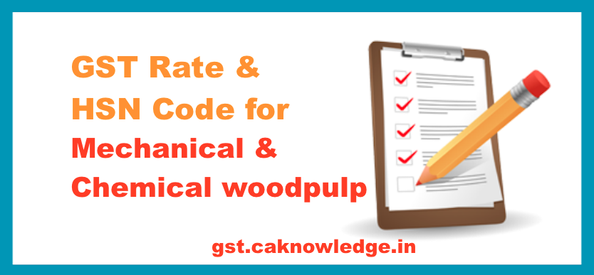 GST Rate & HSN Code for Mechanical & Chemical woodpulp