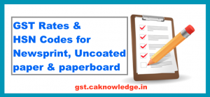 GST Rate and HSN Code for Newsprint, Uncoated paper and paperboard