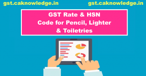 GST Rate and HSN Code for Pencil, Lighter and Toiletries