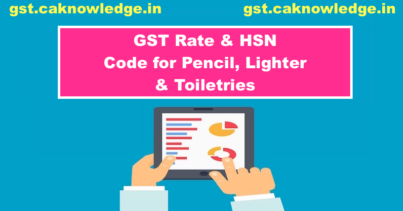GST Rate & HSN Code for Pencil, Lighter & Toiletries