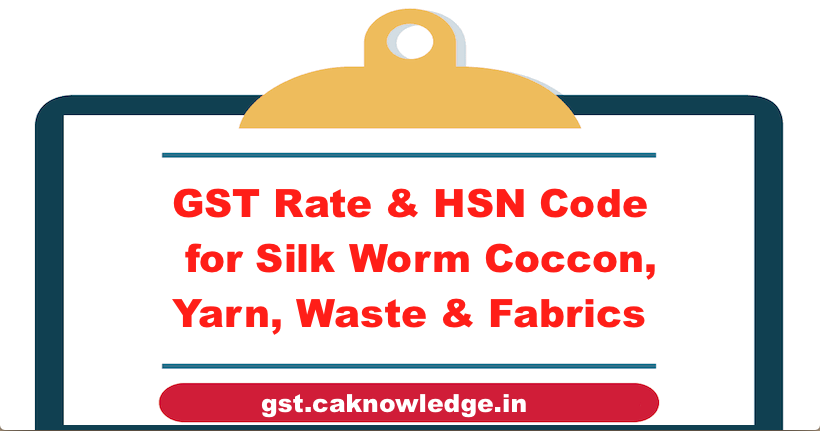 GST Rate & HSN Code for Silk Worm Coccon, Yarn, Waste & Woven Fabrics