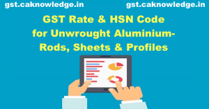 GST Rate and HSN Code for Unwrought Aluminium Rods