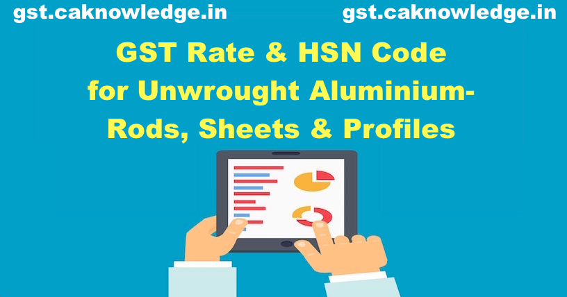 GST Rate & HSN Code for Unwrought Aluminium Rods
