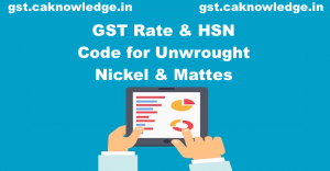 GST Rate and HSN Code for Unwrought Nickel and Mattes