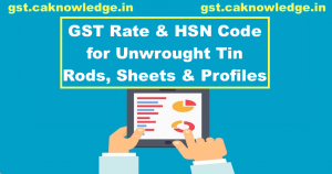 GST Rate and HSN Code for Unwrought Tin Rods, Sheets and Profiles