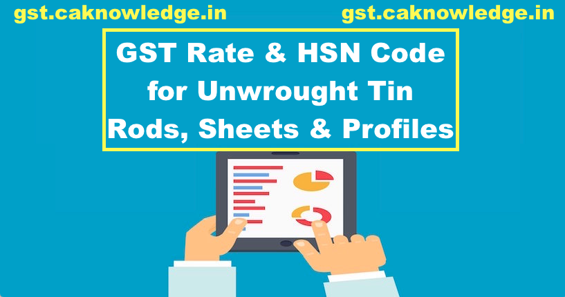 GST Rate & HSN Code for Unwrought Tin Rods, Sheets & Profiles