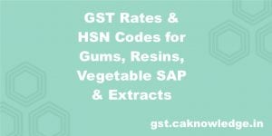 GST Rates and HSN Codes for Gums, Resins, Vegetable SAP and Extracts