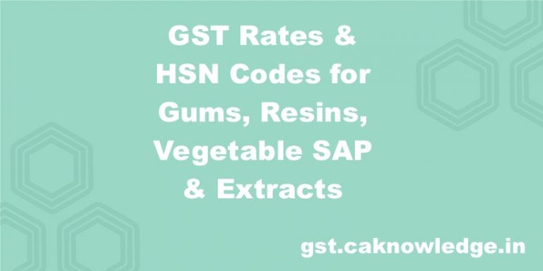 GST Rates & HSN Codes for Gums, Resins, Vegetable SAP & Extracts