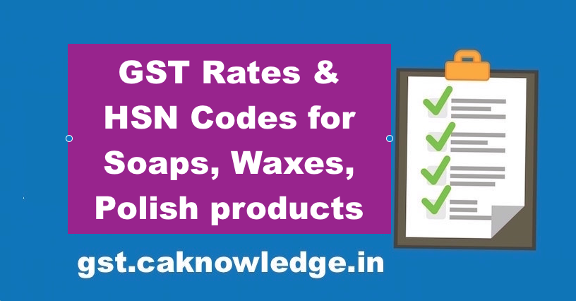 GST Rates & HSN Codes for Soaps, Waxes, Polish products