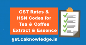 GST Rates & HSN Codes for Tea & Coffee Extract & Essence
